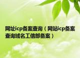 网址icp备案查询（网站icp备案查询域名工信部备案）