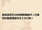 麻将高手打1000牌思路技巧（打麻将必胜赢钱技巧之十大口诀）