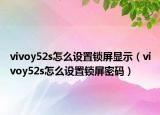 vivoy52s怎么设置锁屏显示（vivoy52s怎么设置锁屏密码）