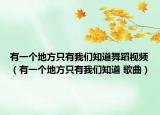 有一个地方只有我们知道舞蹈视频（有一个地方只有我们知道 歌曲）