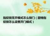 指纹锁常开模式怎么锁门（因特指纹锁怎么设置开门模式）