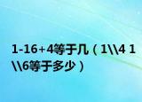 1-16+4等于几（1\4 1\6等于多少）