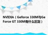 NVIDIA（Geforce 330M与GeForce GT 330M有什么区别）
