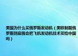 美国为什么买俄罗斯发动机（美欧制裁俄罗斯到底俄会把飞机发动机技术买给中国吗）