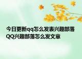 今日更新qq怎么发表兴趣部落 QQ兴趣部落怎么发文章
