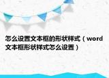怎么设置文本框的形状样式（word文本框形状样式怎么设置）