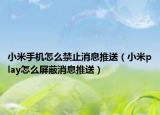 小米手机怎么禁止消息推送（小米play怎么屏蔽消息推送）