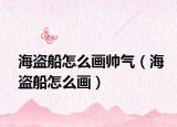 海盗船怎么画帅气（海盗船怎么画）