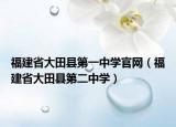 福建省大田县第一中学官网（福建省大田县第二中学）