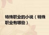 特殊职业的小说（特殊职业有哪些）