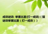 成语谜语: 举重比赛(打一成语)（猜谜语举重比赛（打一成语））