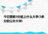 今日更新3分能上什么大学(3多分的公办大学)