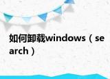 如何卸载windows（search）