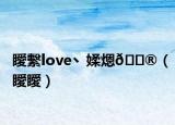 瞹繫love丶媃煾