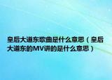 皇后大道东歌曲是什么意思（皇后大道东的MV讲的是什么意思）