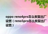oppo reno4pro怎么恢复出厂设置（reno5pro怎么恢复出厂设置）