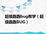 超级跑跑bug教学（超级跑跑BUG）