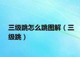 三级跳怎么跳图解（三级跳）