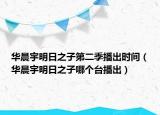 华晨宇明日之子第二季播出时间（华晨宇明日之子哪个台播出）