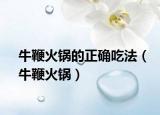 牛鞭火锅的正确吃法（牛鞭火锅）
