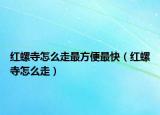 红螺寺怎么走最方便最快（红螺寺怎么走）