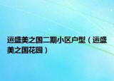 运盛美之国二期小区户型（运盛美之国花园）