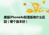 美版iPhone4s和港版有什么区别（哪个版本好）