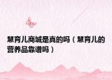 慧育儿商城是真的吗（慧育儿的营养品靠谱吗）