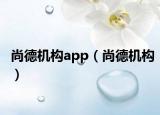 尚德机构app（尚德机构）