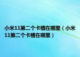 小米11第二个卡槽在哪里（小米11第二个卡槽在哪里）