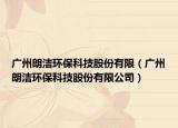 广州朗洁环保科技股份有限（广州朗洁环保科技股份有限公司）
