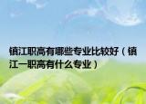 镇江职高有哪些专业比较好（镇江一职高有什么专业）