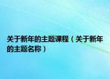 关于新年的主题课程（关于新年的主题名称）