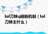 lol刀妹q刷新机制（lol刀妹主什么）