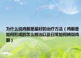 为什么说鸡眼是最好的治疗方法（鸡眼是如何形成的怎么根治以及日常如何辨别鸡眼）
