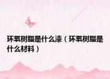 环氧树脂是什么漆（环氧树脂是什么材料）