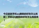 今日更新手机qq删除的好友怎么找回（手机QQ删除的好友怎么找回来）