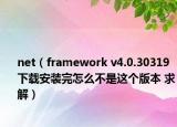 net（framework v4.0.30319下载安装完怎么不是这个版本 求解）