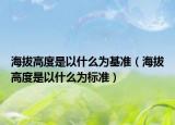 海拔高度是以什么为基准（海拔高度是以什么为标准）