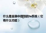 什么是金融中提到的ta系统（它有什么功能）