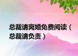 总裁请离婚免费阅读（总裁请负责）