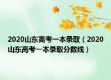 2020山东高考一本录取（2020山东高考一本录取分数线）