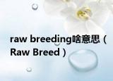 raw breeding啥意思（Raw Breed）