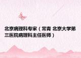 北京病理科专家（常青 北京大学第三医院病理科主任医师）