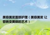 美容美发面部护理（美容美发 让容貌变美丽的艺术）