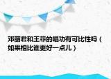邓丽君和王菲的唱功有可比性吗（如果相比谁更好一点儿）