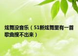 炫舞没音乐（51新炫舞里有一首歌曲搜不出来）