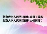 北京大学人民医院眼科梁勇（钱彤 北京大学人民医院眼科主任医师）