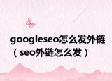 googleseo怎么发外链（seo外链怎么发）