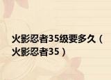 火影忍者35级要多久（火影忍者35）